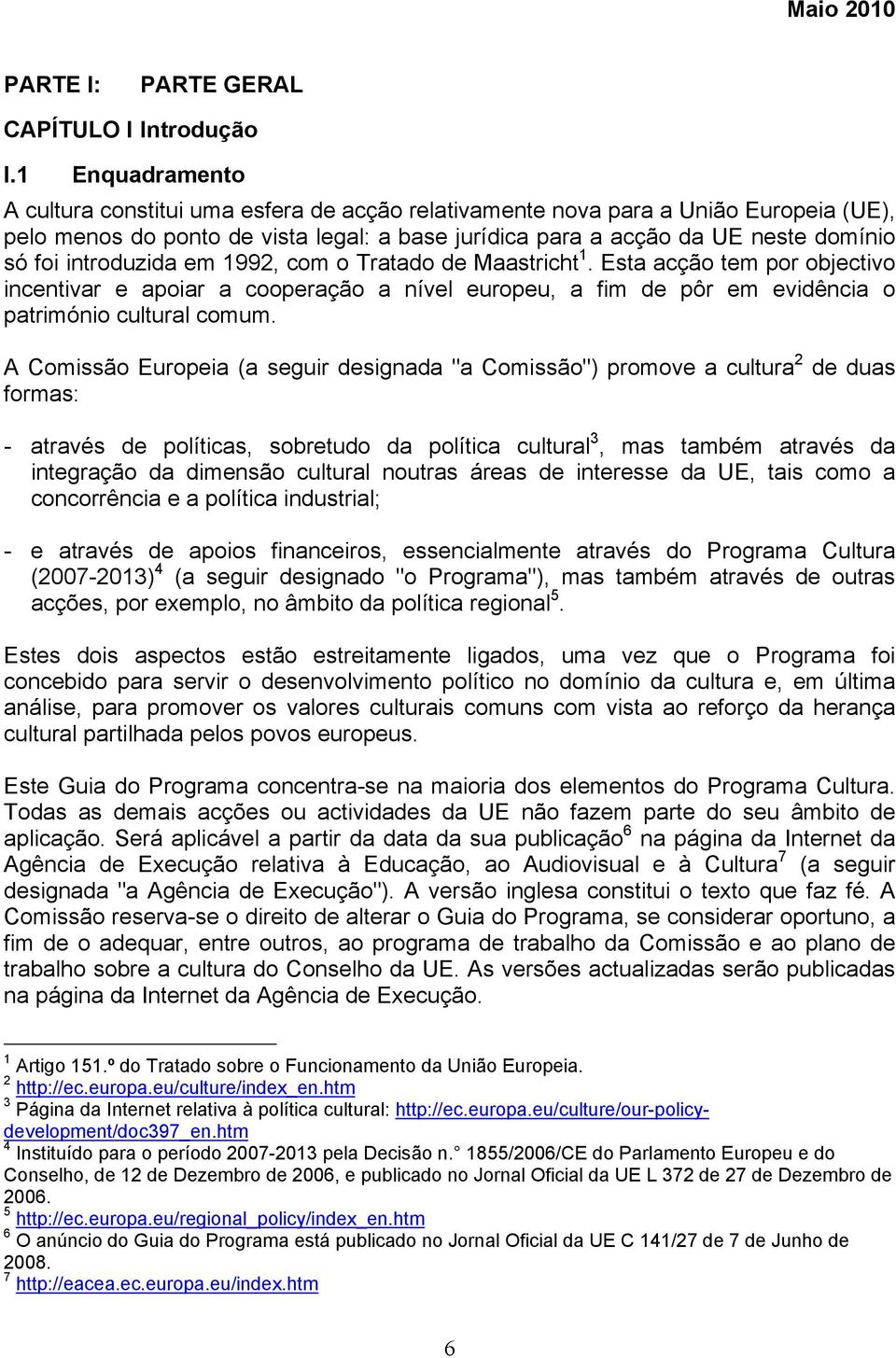 introduzida em 1992, com o Tratado de Maastricht 1. Esta acção tem por objectivo incentivar e apoiar a cooperação a nível europeu, a fim de pôr em evidência o património cultural comum.