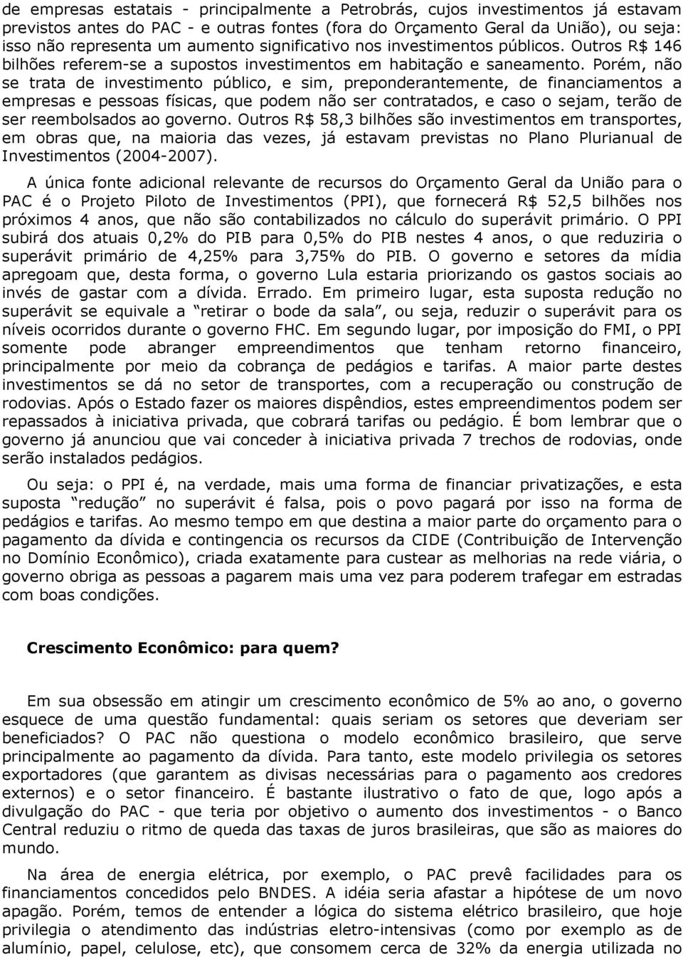 Porém, não se trata de investimento público, e sim, preponderantemente, de financiamentos a empresas e pessoas físicas, que podem não ser contratados, e caso o sejam, terão de ser reembolsados ao