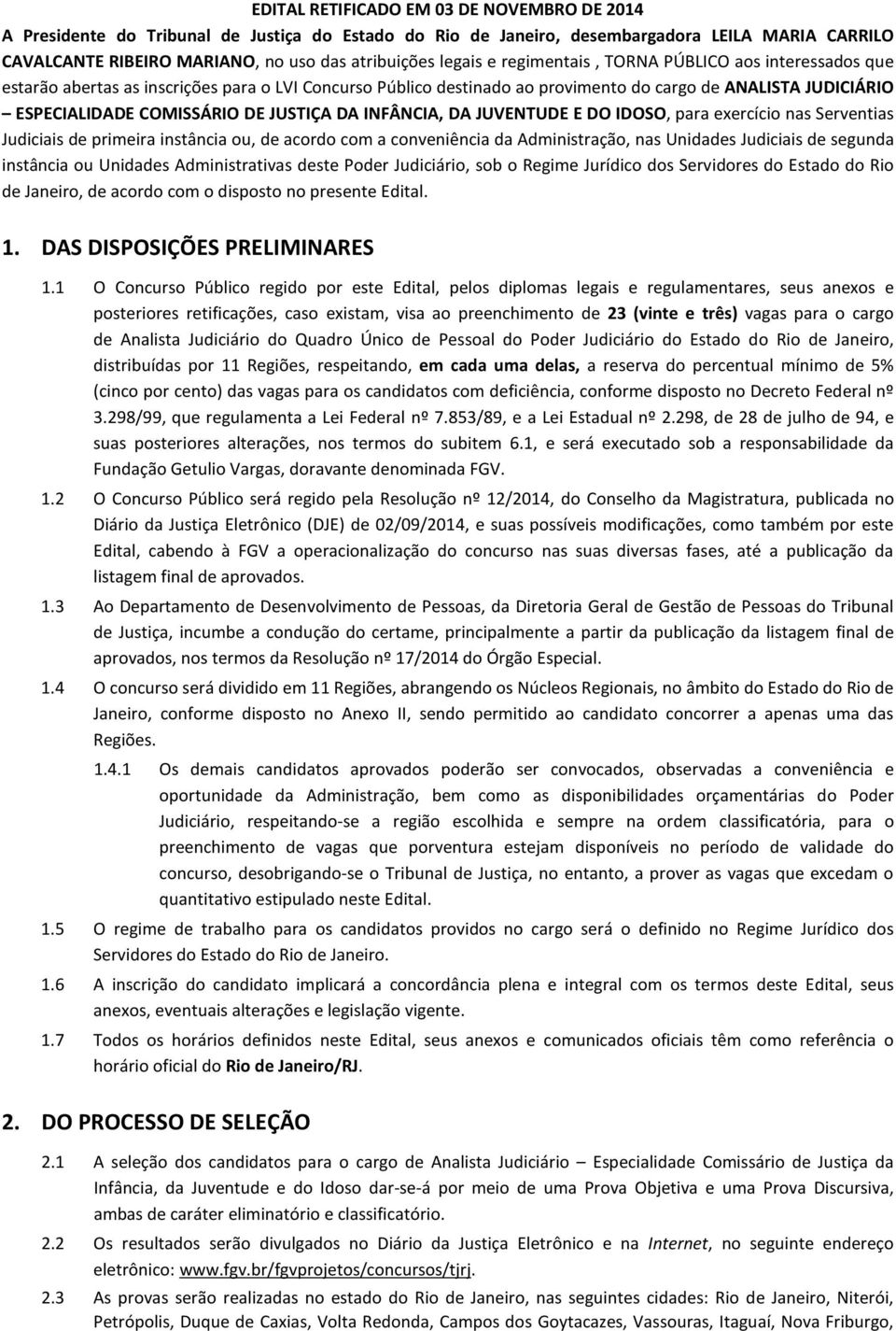 JUSTIÇA DA INFÂNCIA, DA JUVENTUDE E DO IDOSO, para exercício nas Serventias Judiciais de primeira instância ou, de acordo com a conveniência da Administração, nas Unidades Judiciais de segunda