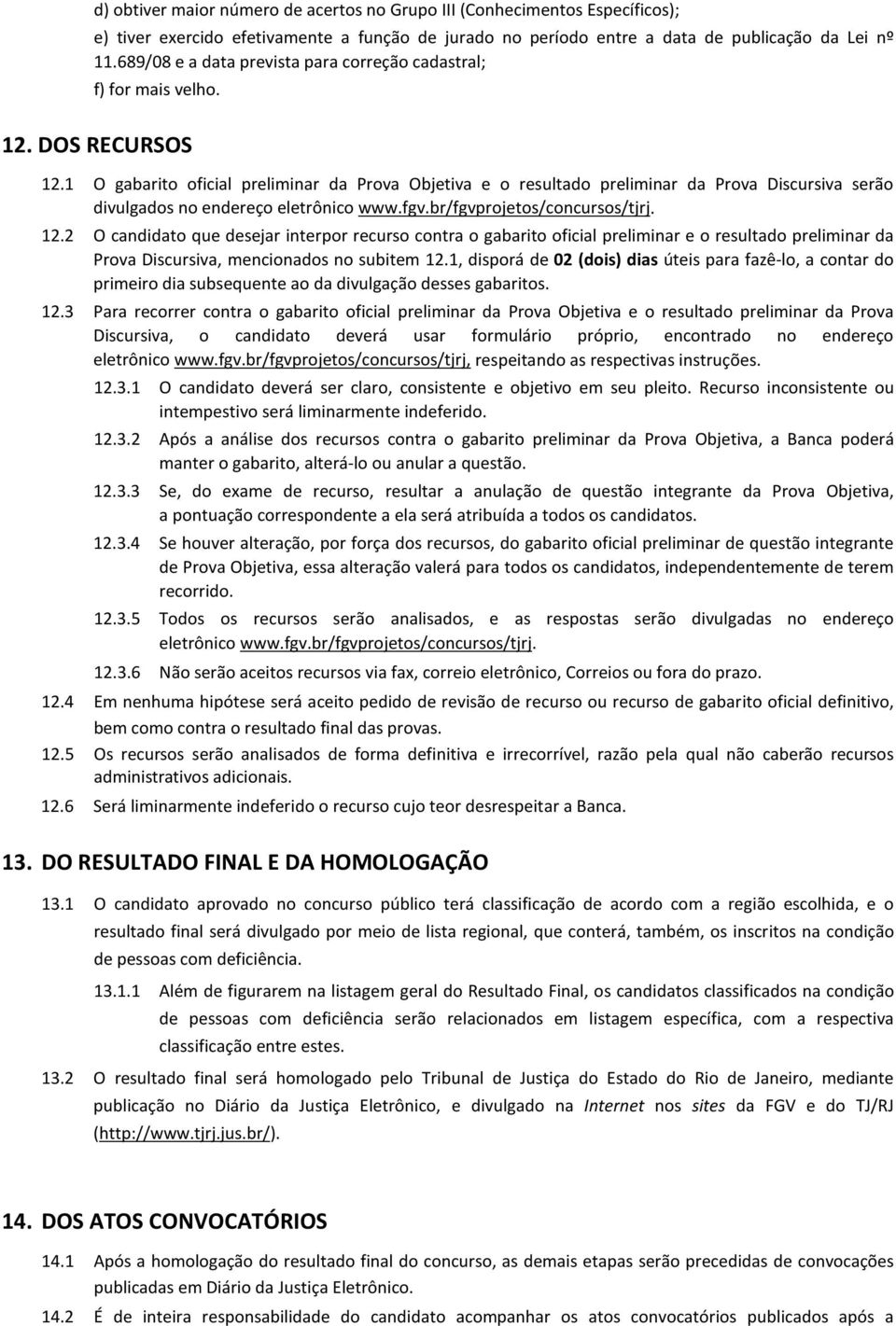 1 O gabarito oficial preliminar da Prova Objetiva e o resultado preliminar da Prova Discursiva serão divulgados no endereço eletrônico www.fgv.br/fgvprojetos/concursos/tjrj. 12.