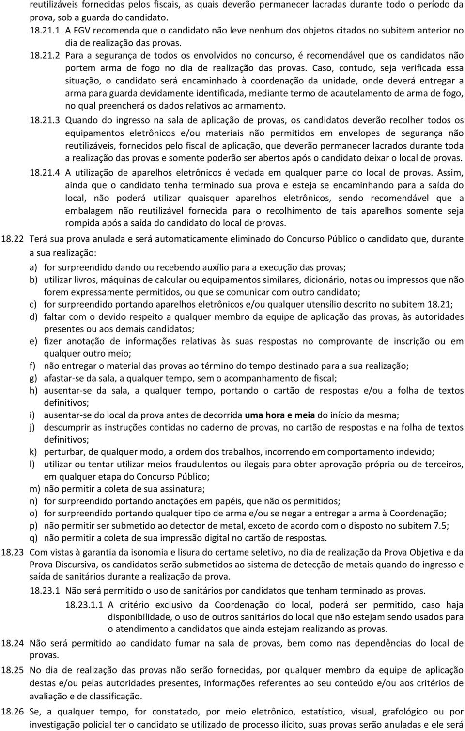 2 Para a segurança de todos os envolvidos no concurso, é recomendável que os candidatos não portem arma de fogo no dia de realização das provas.