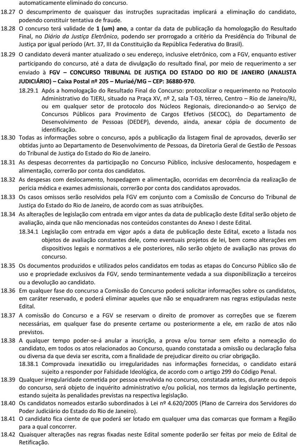 28 O concurso terá validade de 1 (um) ano, a contar da data de publicação da homologação do Resultado Final, no Diário da Justiça Eletrônico, podendo ser prorrogado a critério da Presidência do