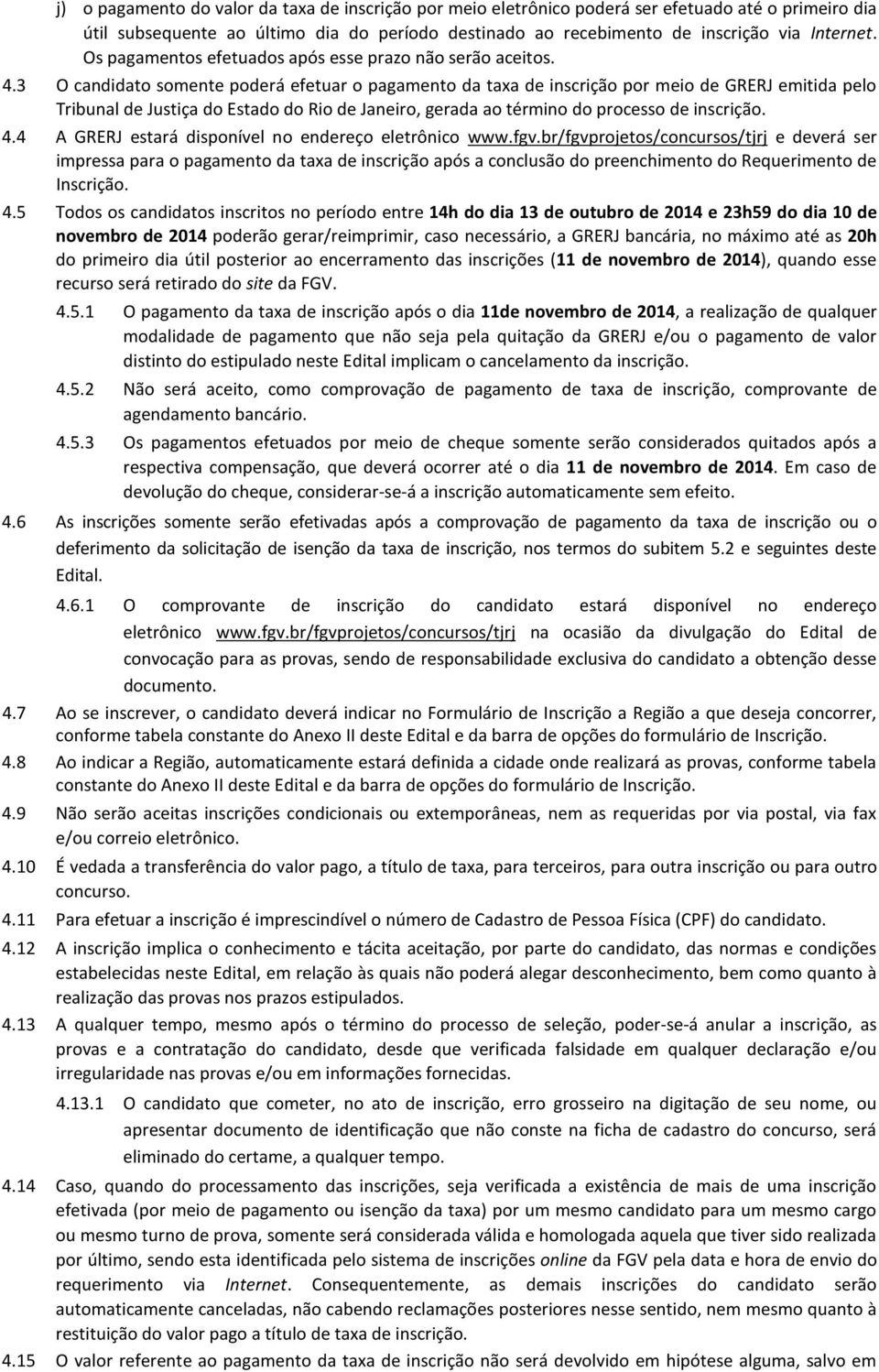3 O candidato somente poderá efetuar o pagamento da taxa de inscrição por meio de GRERJ emitida pelo Tribunal de Justiça do Estado do Rio de Janeiro, gerada ao término do processo de inscrição. 4.