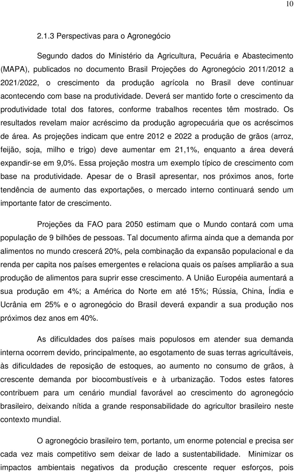 Deverá ser mantido forte o crescimento da produtividade total dos fatores, conforme trabalhos recentes têm mostrado.