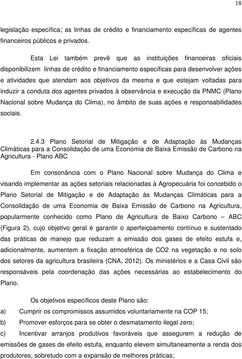 que estejam voltadas para induzir a conduta dos agentes privados à observância e execução da PNMC (Plano Nacional sobre Mudança do Clima), no âmbito de suas ações e responsabilidades sociais. 2.4.