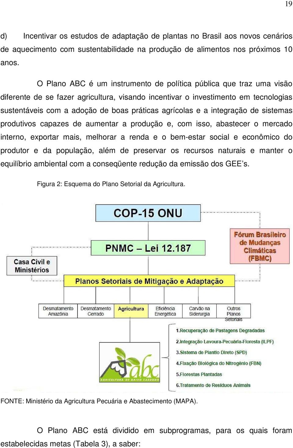 agrícolas e a integração de sistemas produtivos capazes de aumentar a produção e, com isso, abastecer o mercado interno, exportar mais, melhorar a renda e o bem-estar social e econômico do produtor e