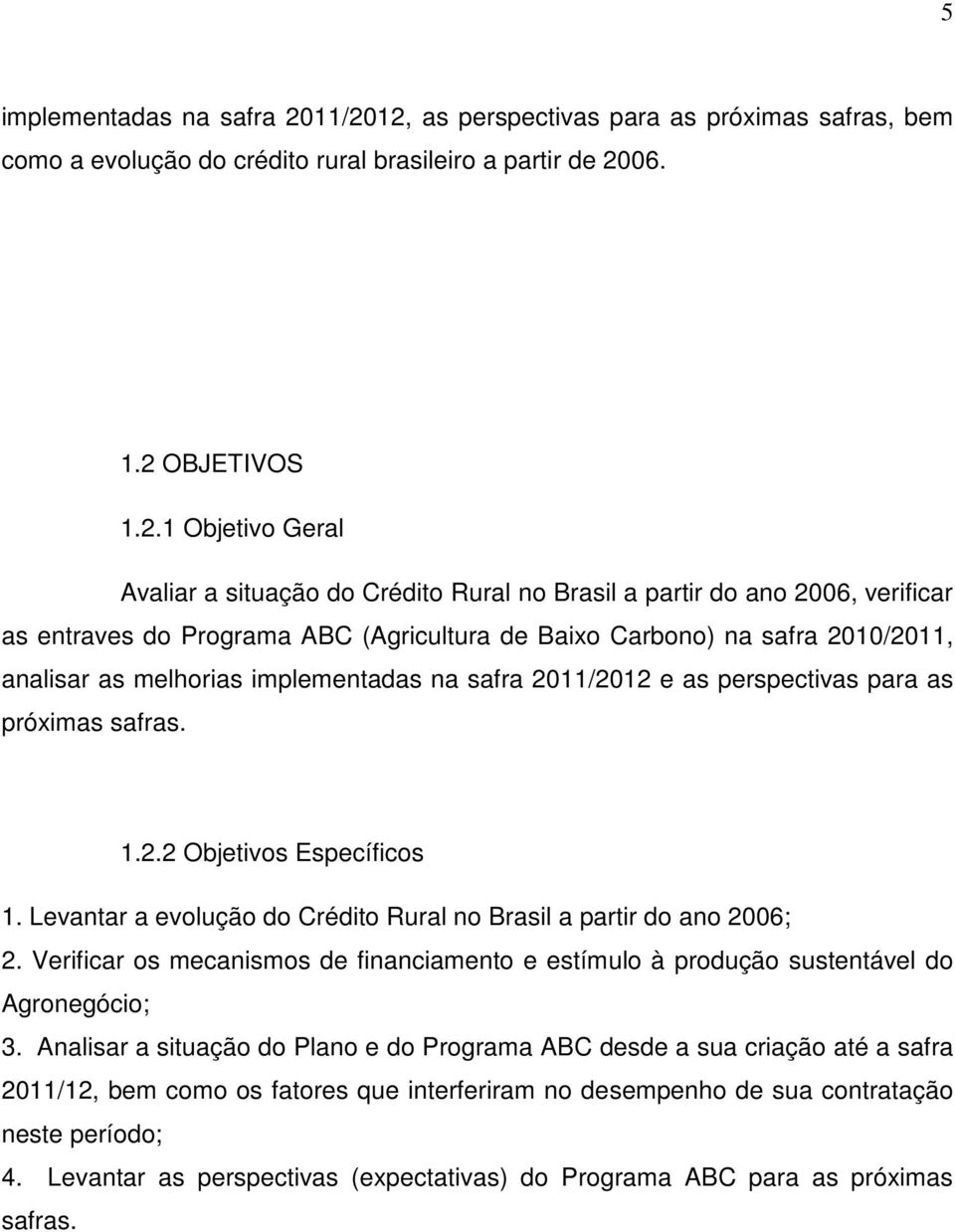 partir do ano 2006, verificar as entraves do Programa ABC (Agricultura de Baixo Carbono) na safra 2010/2011, analisar as melhorias implementadas na safra 2011/2012 e as perspectivas para as próximas