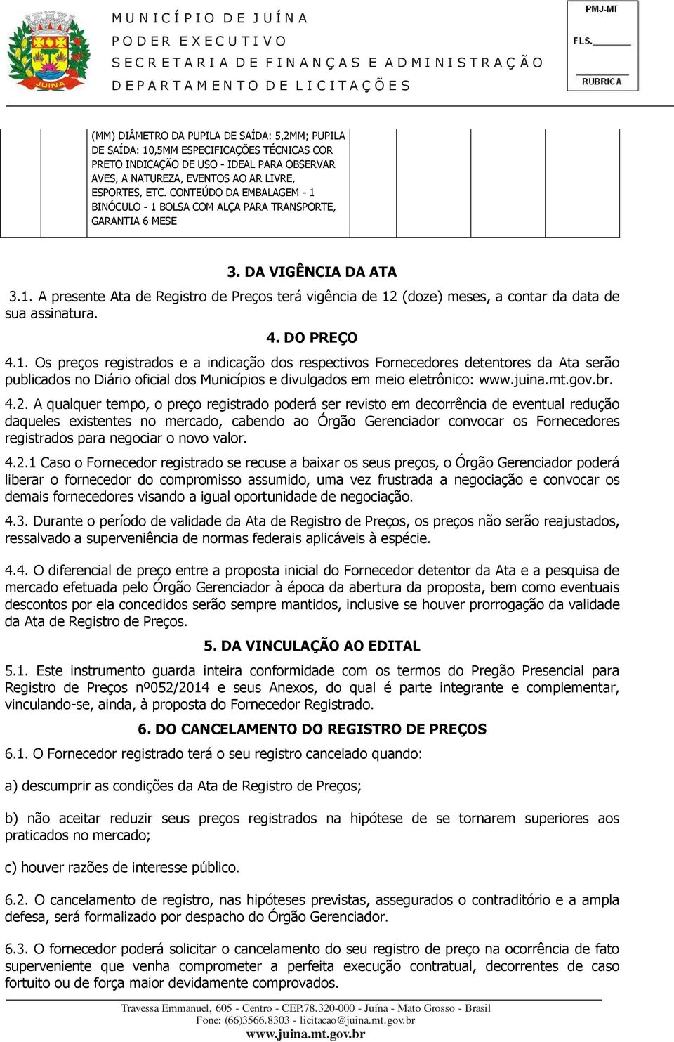 4. DO PREÇO 4.1. Os preços registrados e a indicação dos respectivos Fornecedores detentores da Ata serão publicados no Diário oficial dos Municípios e divulgados em meio eletrônico:. 4.2.