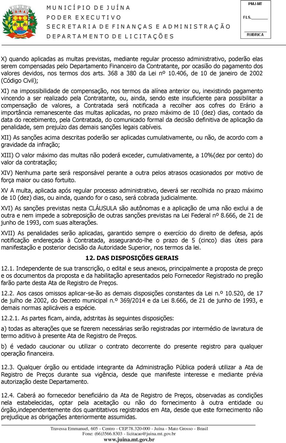 406, de 10 de janeiro de 2002 (Código Civil); XI) na impossibilidade de compensação, nos termos da alínea anterior ou, inexistindo pagamento vincendo a ser realizado pela Contratante, ou, ainda,