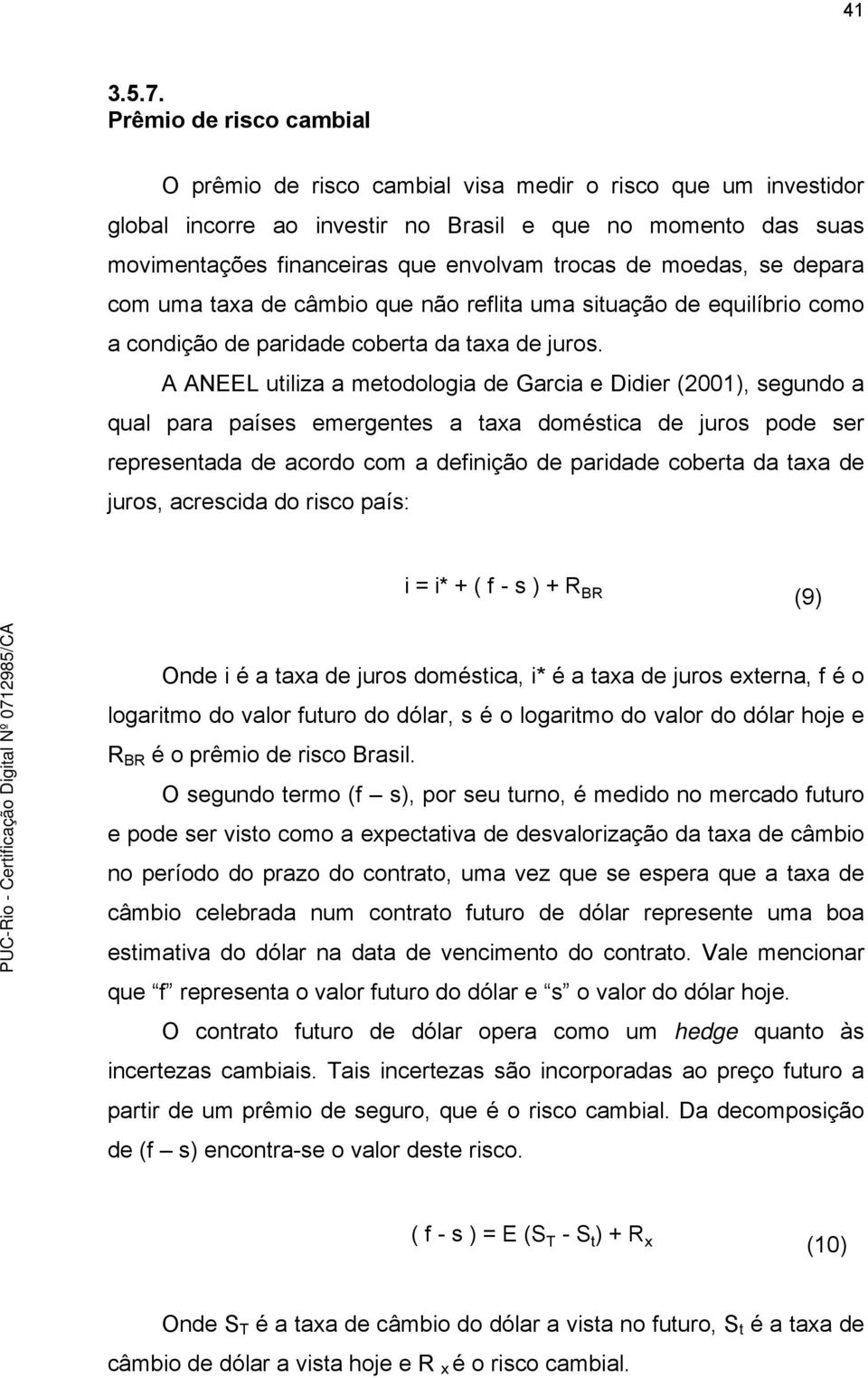 moedas, se depara com uma taxa de câmbio que não reflita uma situação de equilíbrio como a condição de paridade coberta da taxa de juros.