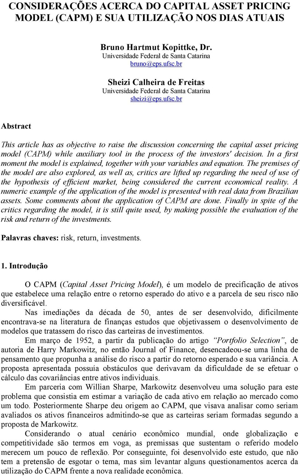 br Abstract This article has as objective to raise the discussion concerning the capital asset pricing model (CAPM) while auxiliary tool in the process of the investors' decision.