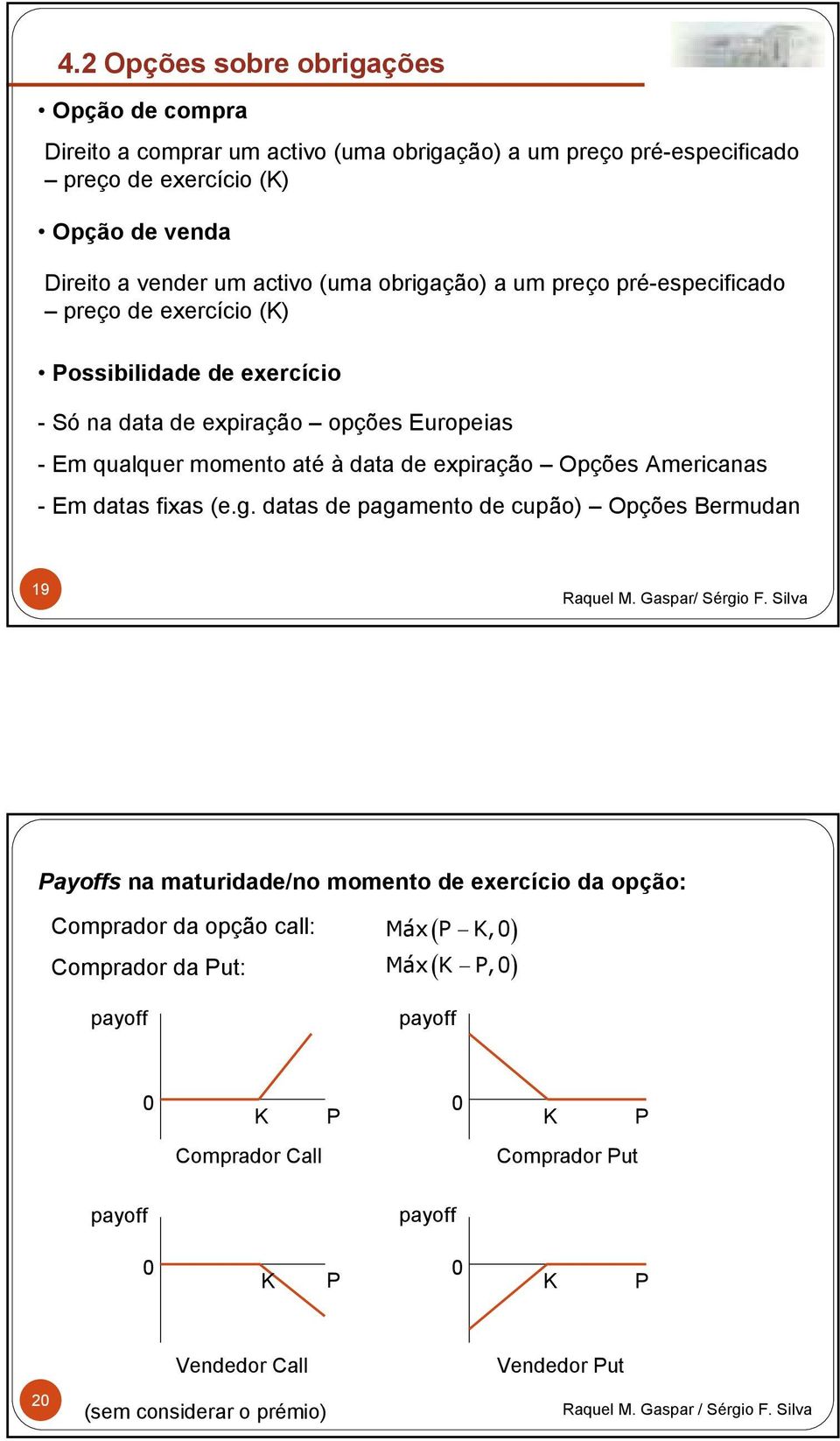 Opções Americanas - Em datas fixas (e.g. datas de pagamento de cupão) Opções Bermudan 19 Raquel M. Gaspar/ Sérgio F.