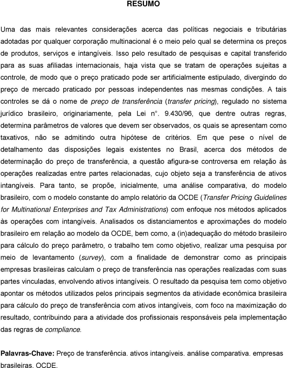 Isso pelo resultado de pesquisas e capital transferido para as suas afiliadas internacionais, haja vista que se tratam de operações sujeitas a controle, de modo que o preço praticado pode ser