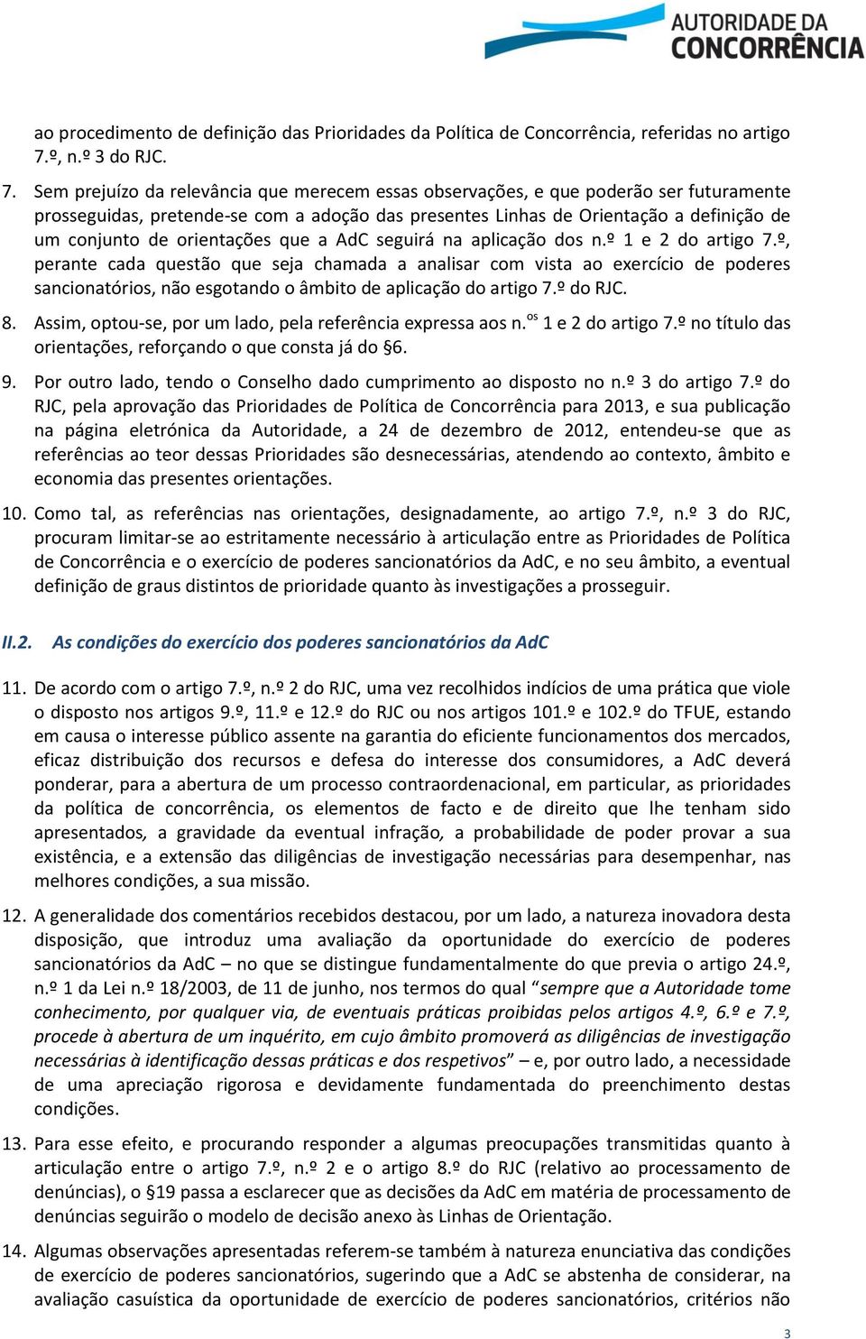 Sem prejuízo da relevância que merecem essas observações, e que poderão ser futuramente prosseguidas, pretende-se com a adoção das presentes Linhas de Orientação a definição de um conjunto de