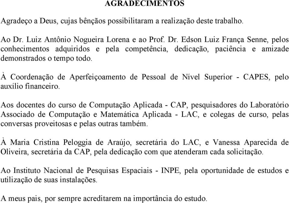 À Coordenação de Aperfeiçoamento de Pessoal de Nível Superior - CAPES, pelo auxílio financeiro.