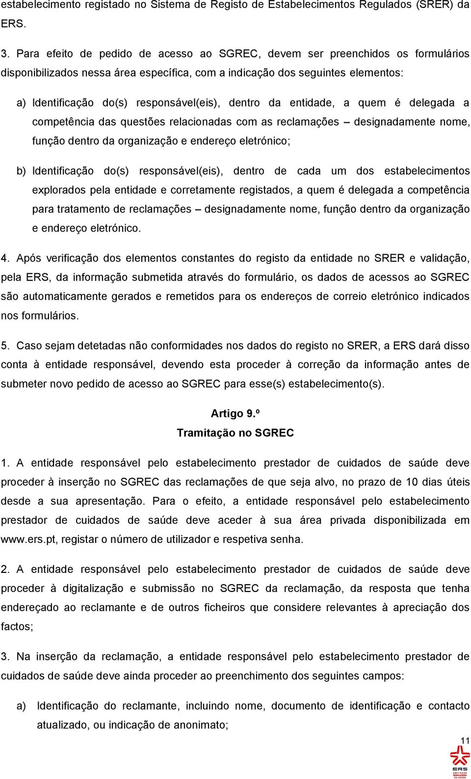 responsável(eis), dentro da entidade, a quem é delegada a competência das questões relacionadas com as reclamações designadamente nome, função dentro da organização e endereço eletrónico; b)