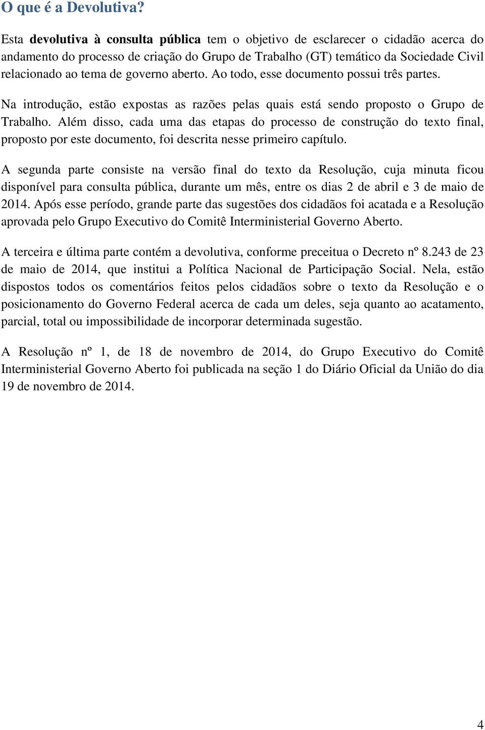 governo aberto. Ao todo, esse documento possui três partes. Na introdução, estão expostas as razões pelas quais está sendo proposto o Grupo de Trabalho.