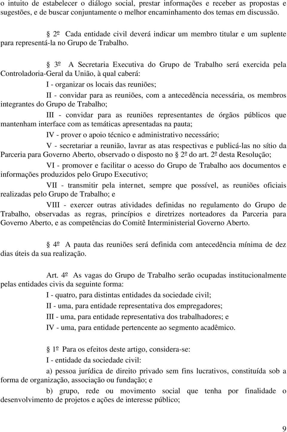 3º A Secretaria Executiva do Grupo de Trabalho será exercida pela Controladoria-Geral da União, à qual caberá: I - organizar os locais das reuniões; II - convidar para as reuniões, com a antecedência