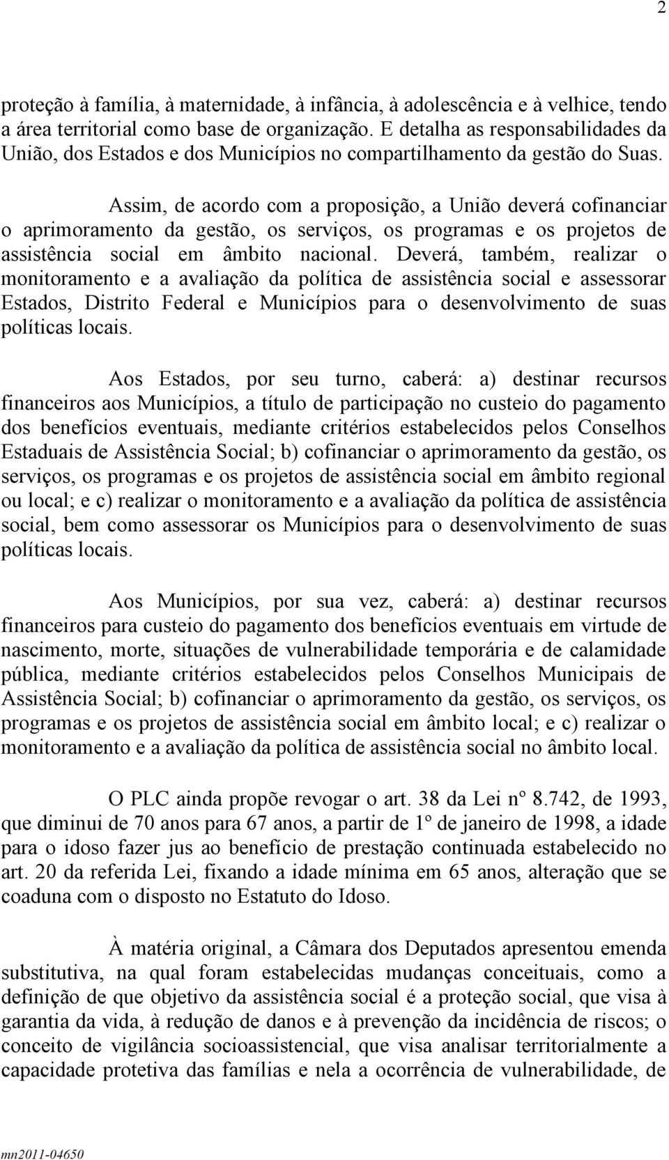 Assim, de acordo com a proposição, a União deverá cofinanciar o aprimoramento da gestão, os serviços, os programas e os projetos de assistência social em âmbito nacional.