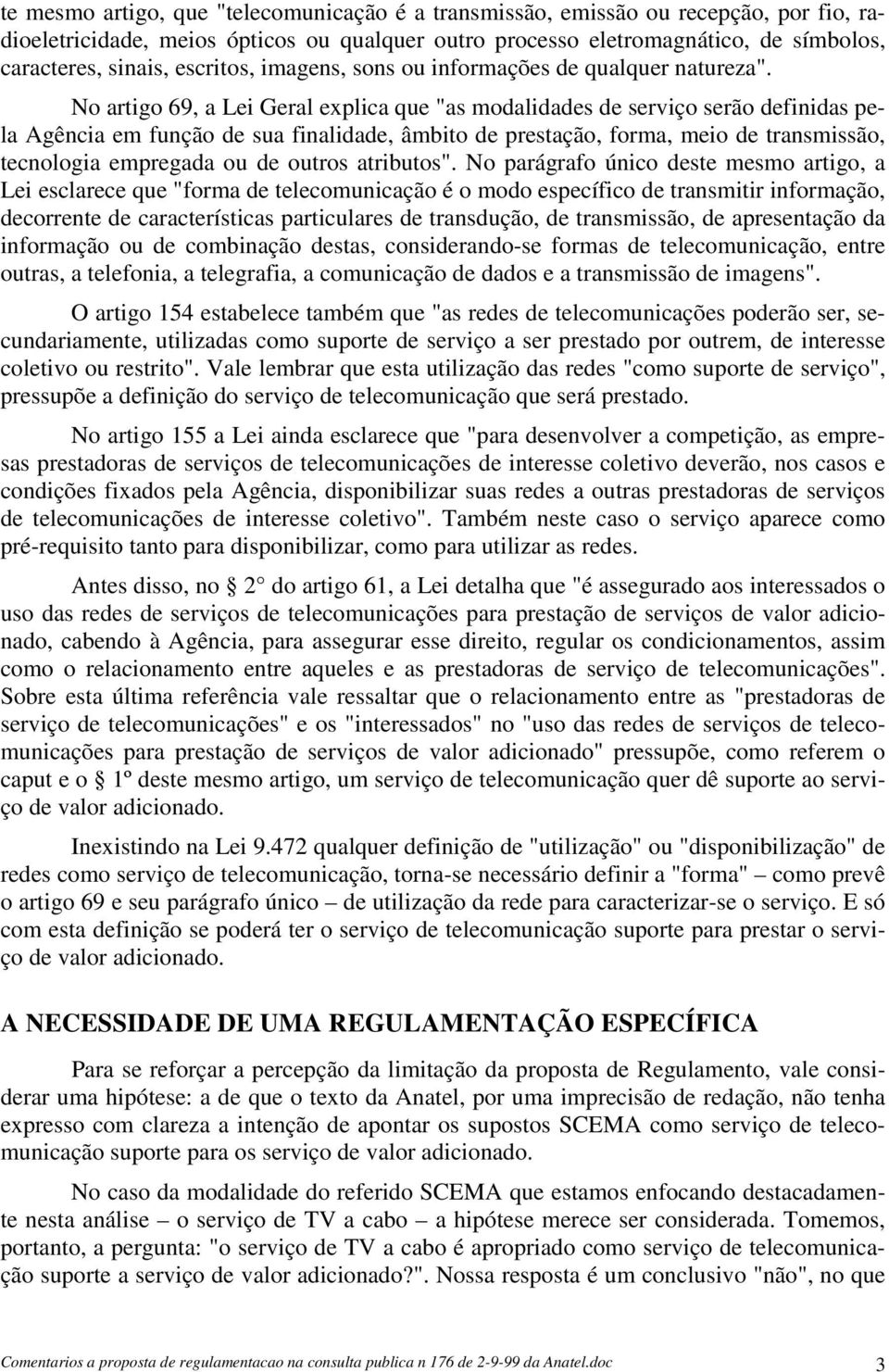 No artigo 69, a Lei Geral explica que "as modalidades de serviço serão definidas pela Agência em função de sua finalidade, âmbito de prestação, forma, meio de transmissão, tecnologia empregada ou de