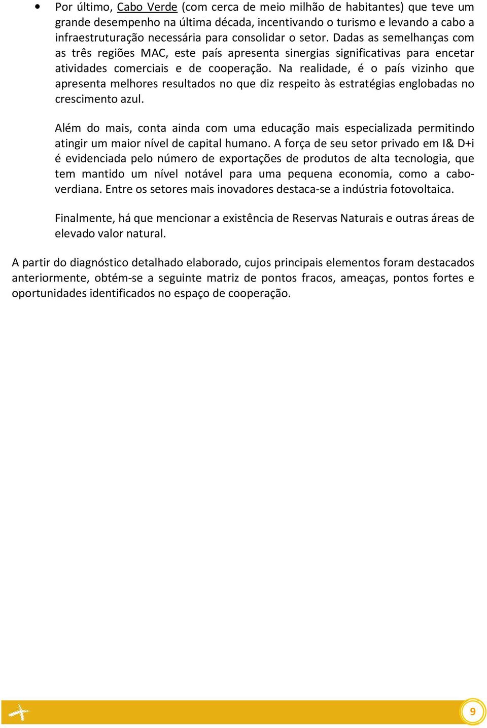 Na realidade, é o país vizinho que apresenta melhores resultados no que diz respeito às estratégias englobadas no crescimento azul.