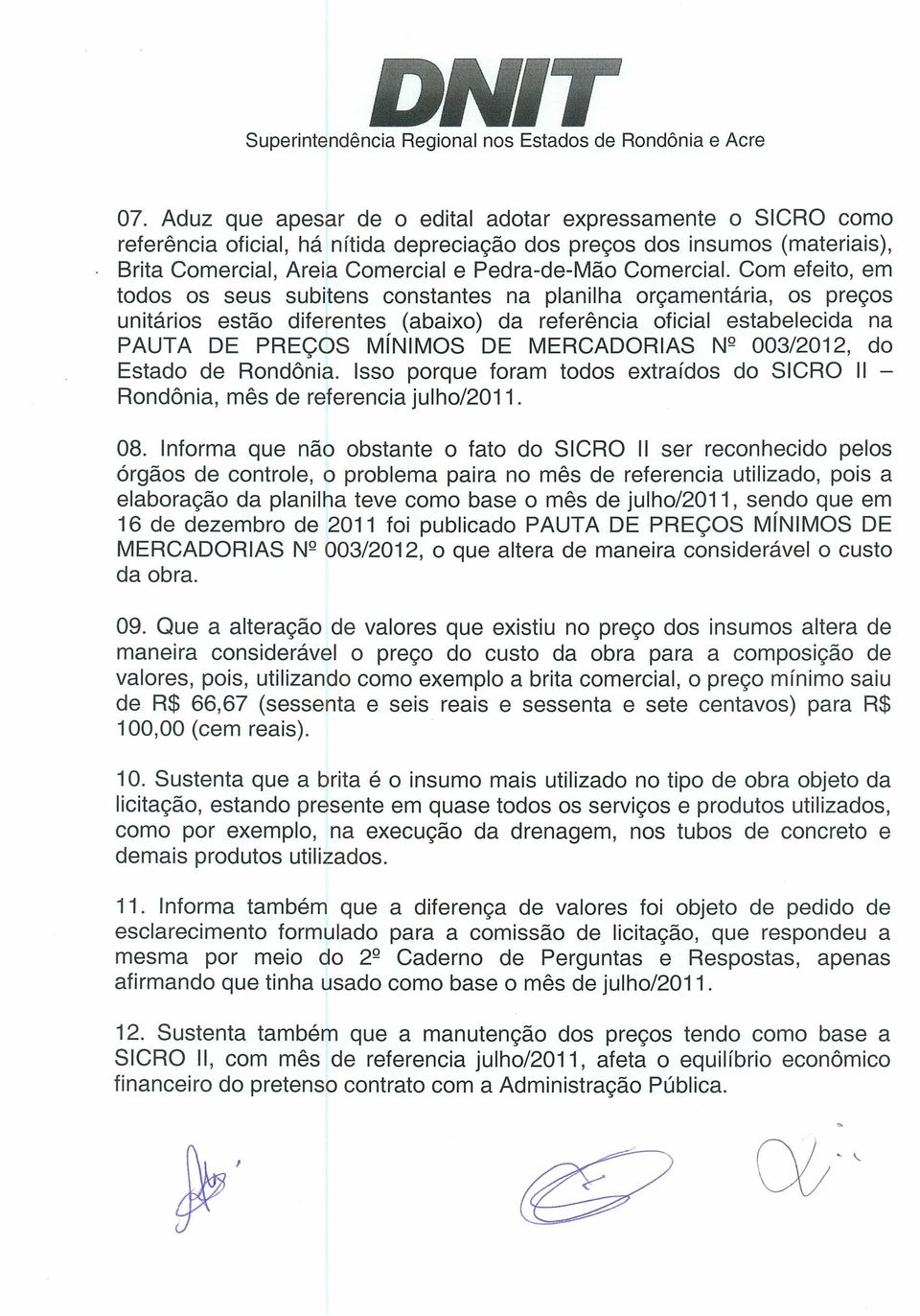 Com efeito, em todos os seus subitens constantes na planilha or9amentaria, os pre90s unitarios estao diferentes (abaixo) da referencia oficial estabelecida na PAUTA DE PREC;OS MINIMOS DE MERCADORIAS