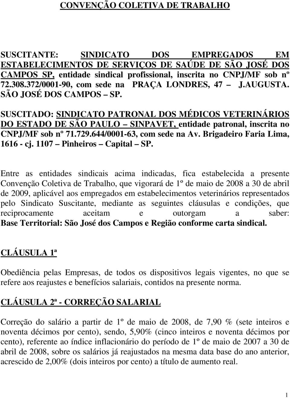 SUSCITADO: SINDICATO PATRONAL DOS MÉDICOS VETERINÁRIOS DO ESTADO DE SÃO PAULO SINPAVET, entidade patronal, inscrita no CNPJ/MF sob nº 71.729.644/0001-63, com sede na Av.