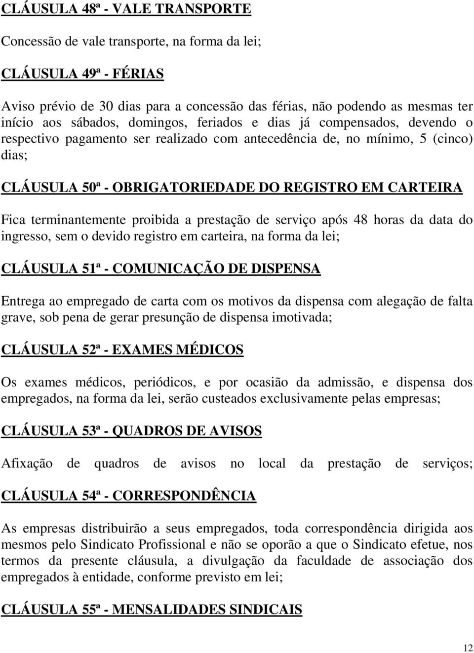 terminantemente proibida a prestação de serviço após 48 horas da data do ingresso, sem o devido registro em carteira, na forma da lei; CLÁUSULA 51ª - COMUNICAÇÃO DE DISPENSA Entrega ao empregado de