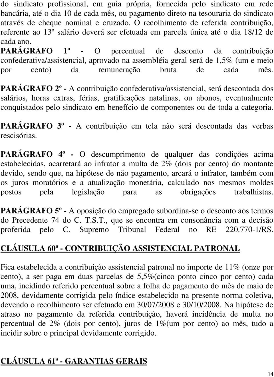 PARÁGRAFO 1º - O percentual de desconto da contribuição confederativa/assistencial, aprovado na assembléia geral será de 1,5% (um e meio por cento) da remuneração bruta de cada mês.