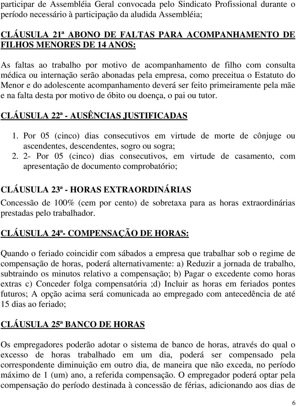 acompanhamento deverá ser feito primeiramente pela mãe e na falta desta por motivo de óbito ou doença, o pai ou tutor. CLÁUSULA 22ª - AUSÊNCIAS JUSTIFICADAS 1.