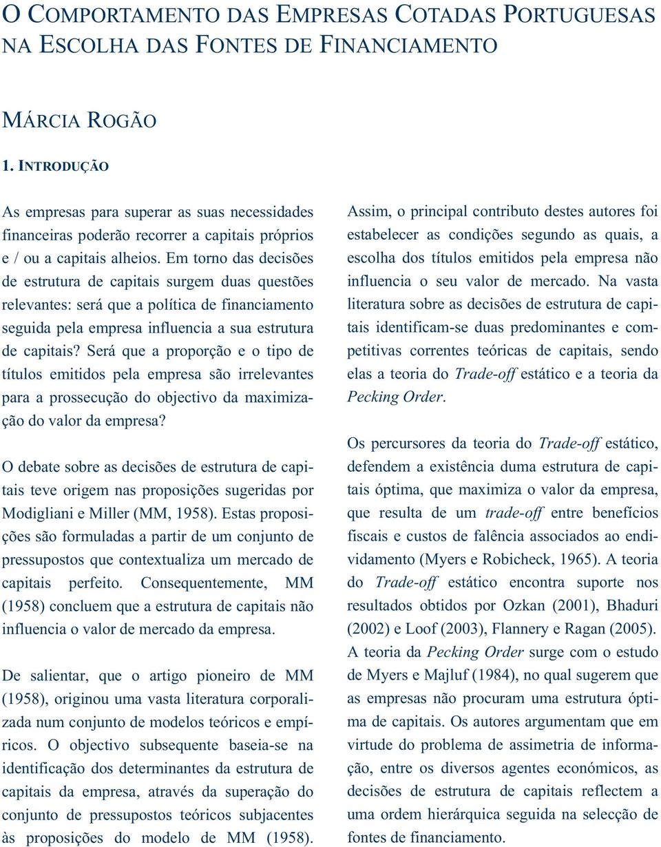 Em torno das decisões de estrutura de capitais surgem duas questões relevantes: será que a política de financiamento seguida pela empresa influencia a sua estrutura de capitais?
