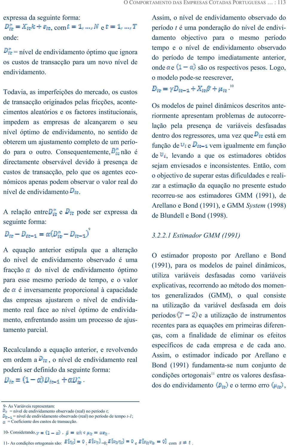 Todavia, as imperfeições do mercado, os custos de transacção originados pelas fricções, acontecimentos aleatórios e os factores institucionais, impedem as empresas de alcançarem o seu nível óptimo de