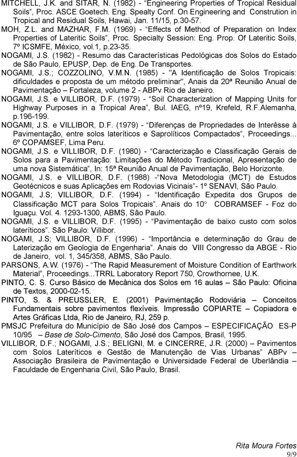 Specialty Session: Eng. Prop. Of Lateritic Soils, 7º ICSMFE, México, vol.1, p.23-35. NOGAMI, J.S. (1982) - Resumo das Características Pedológicas dos Solos do Estado de São Paulo, EPUSP, Dep. de Eng.