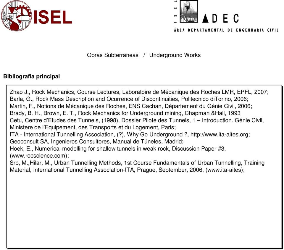 T., Rock Mechanics for Underground mining, Chapman &Hall, 1993 Cetu, Centre d Etudes des Tunnels, (1998), Dossier Pilote des Tunnels, 1 Introduction.