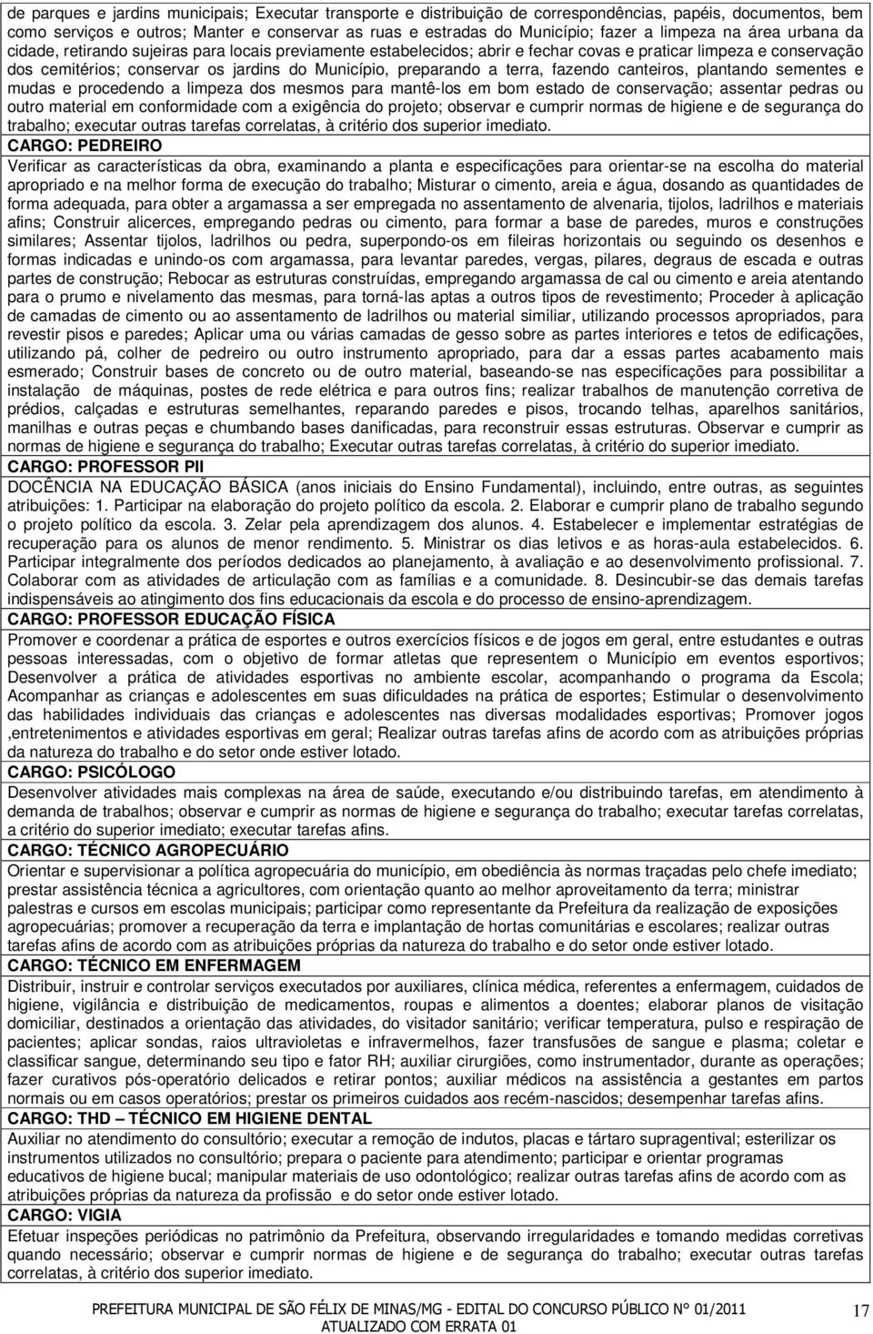 preparando a terra, fazendo canteiros, plantando sementes e mudas e procedendo a limpeza dos mesmos para mantê-los em bom estado de conservação; assentar pedras ou outro material em conformidade com