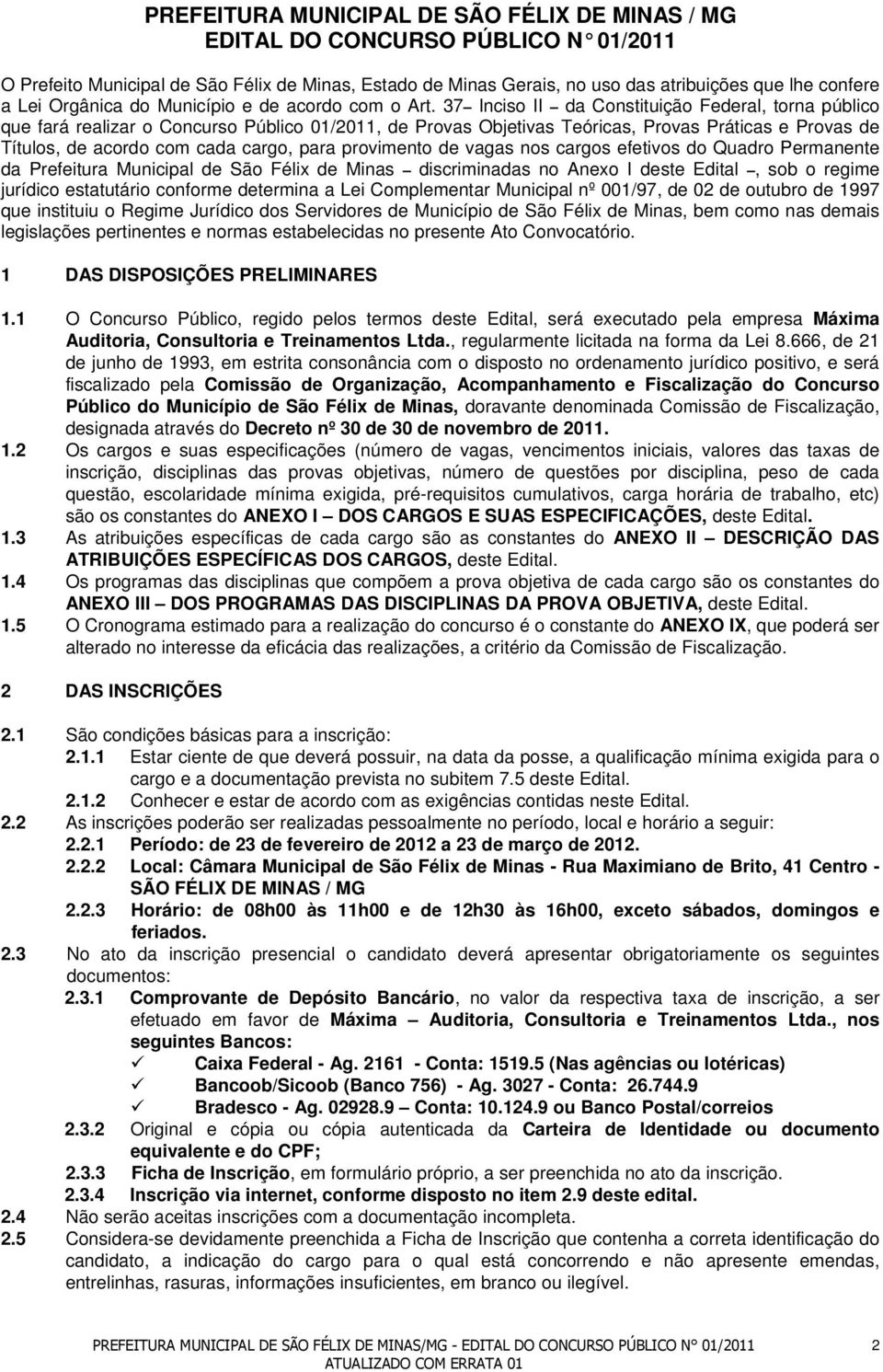 37 Inciso II da Constituição Federal, torna público que fará realizar o Concurso Público 01/2011, de s Objetivas Teóricas, s Práticas e s de Títulos, de acordo com cada cargo, para provimento de