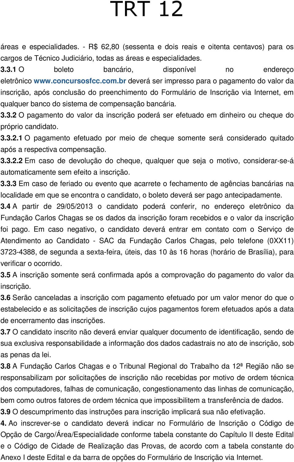 br deverá ser impresso para o pagamento do valor da inscrição, após conclusão do preenchimento do Formulário de Inscrição via Internet, em qualquer banco do sistema de compensação bancária. 3.