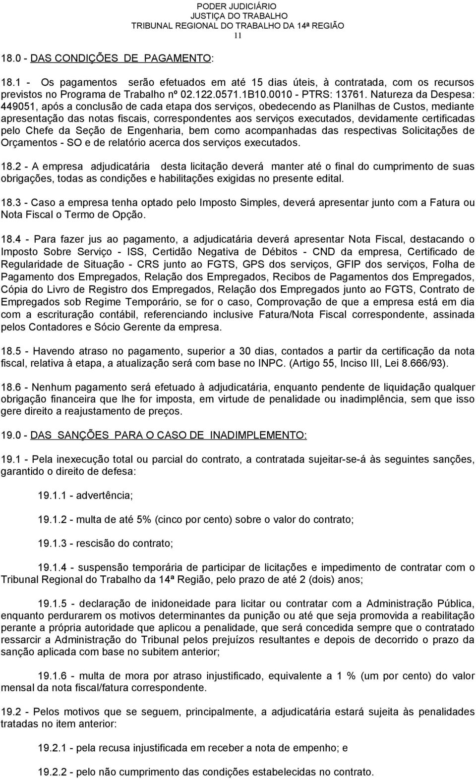 Natureza da Despesa: 449051, após a conclusão de cada etapa dos serviços, obedecendo as Planilhas de Custos, mediante apresentação das notas fiscais, correspondentes aos serviços executados,