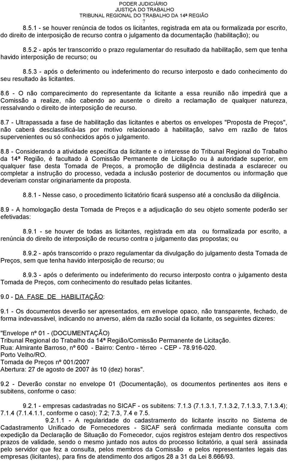 6 - O não comparecimento do representante da licitante a essa reunião não impedirá que a Comissão a realize, não cabendo ao ausente o direito a reclamação de qualquer natureza, ressalvando o direito