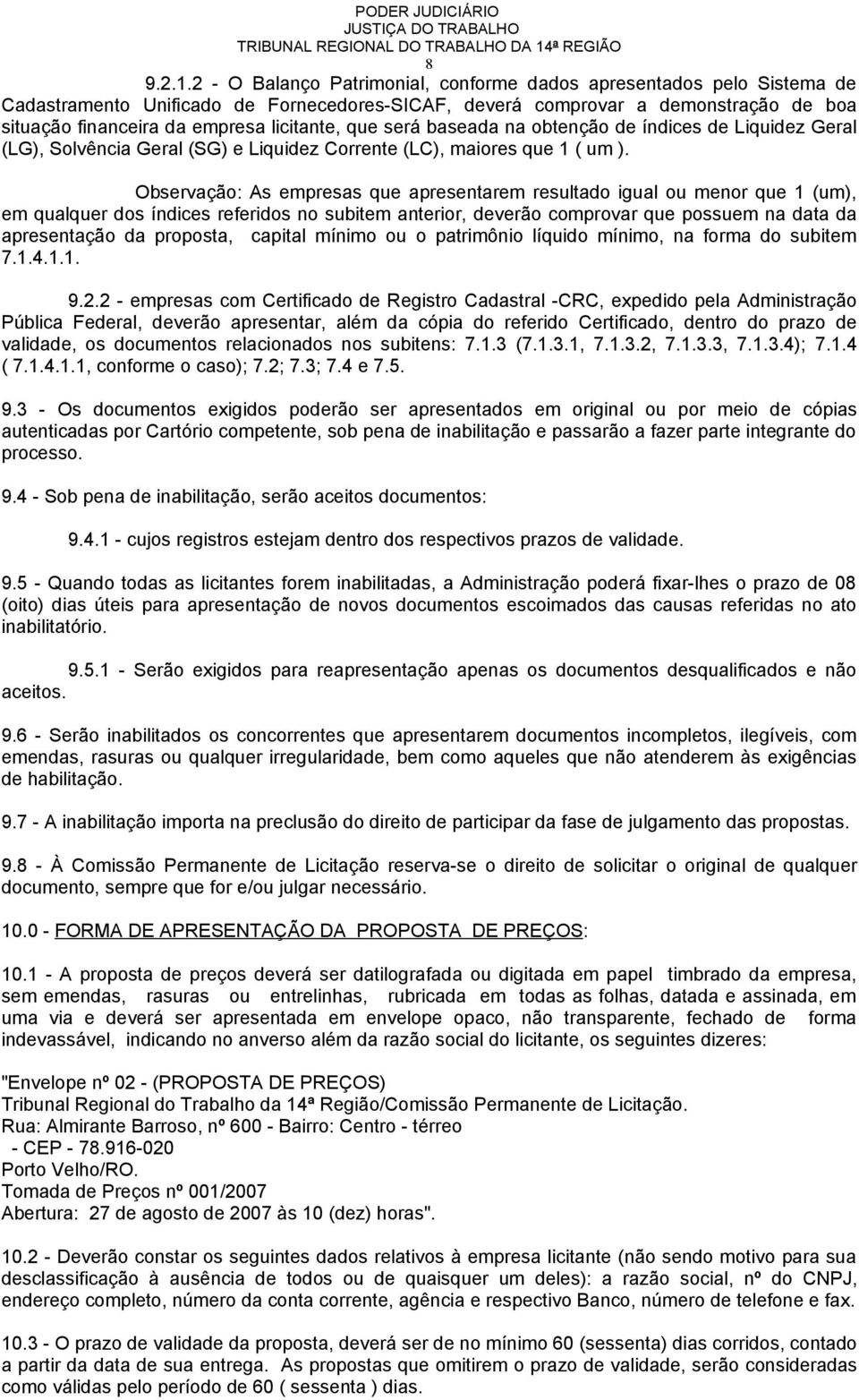 que será baseada na obtenção de índices de Liquidez Geral (LG), Solvência Geral (SG) e Liquidez Corrente (LC), maiores que 1 ( um ).