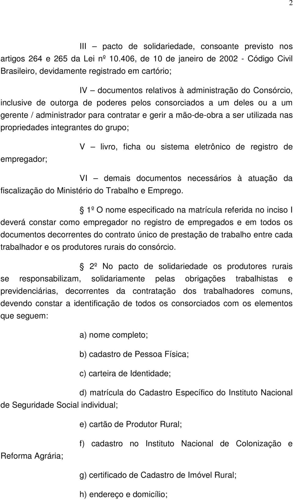 um deles ou a um gerente / administrador para contratar e gerir a mão-de-obra a ser utilizada nas propriedades integrantes do grupo; empregador; V livro, ficha ou sistema eletrônico de registro de VI