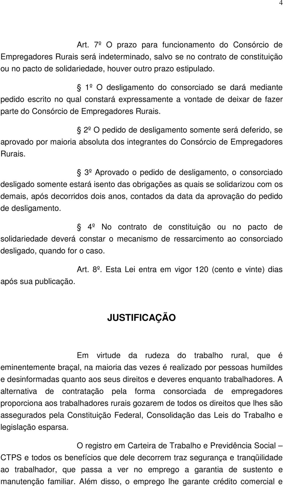 2º O pedido de desligamento somente será deferido, se aprovado por maioria absoluta dos integrantes do Consórcio de Empregadores Rurais.