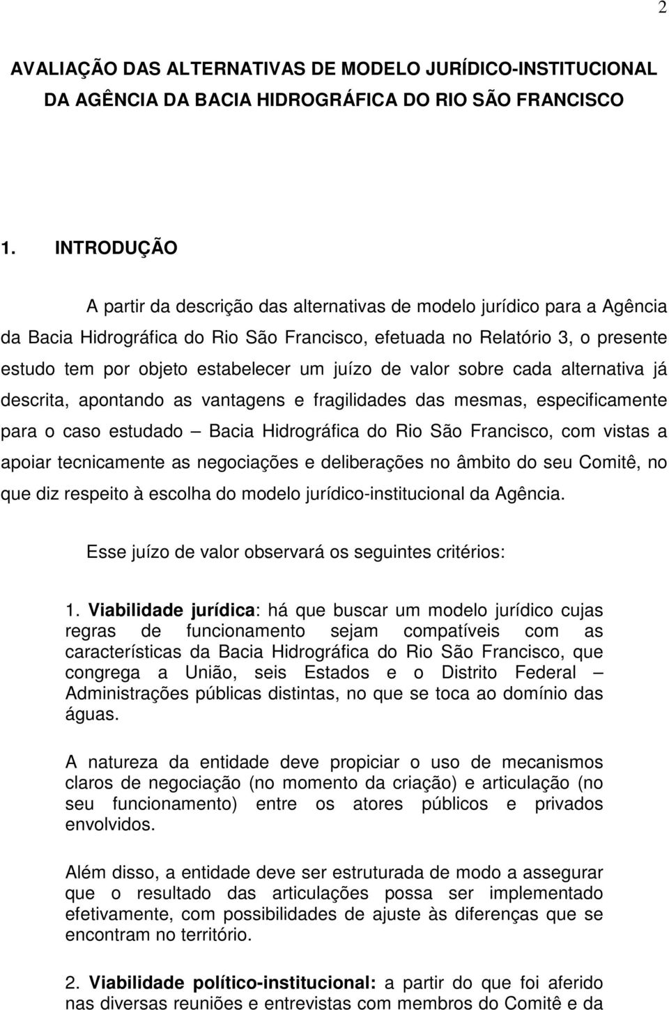 um juízo de valor sobre cada alternativa já descrita, apontando as vantagens e fragilidades das mesmas, especificamente para o caso estudado Bacia Hidrográfica do Rio São Francisco, com vistas a