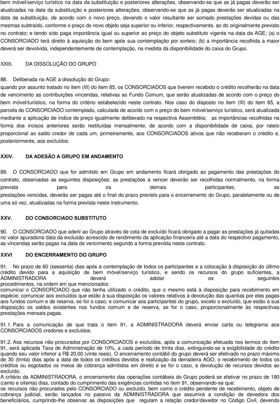 objeto seja superior ou inferior, respectivamente, ao do originalmente previsto no contrato; e tendo sido paga importância igual ou superior ao preço do objeto substituto vigente na data da AGE; (a)