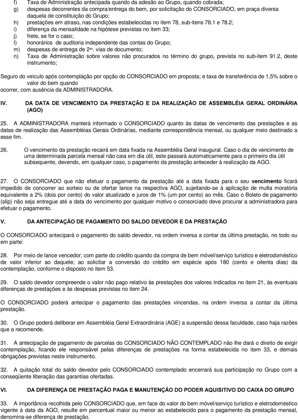 2; i) diferença da mensalidade na hipótese previstas no item 33; j) frete, se for o caso; l) honorários de auditoria independente das contas do Grupo; m) despesas de entrega de 2 as.