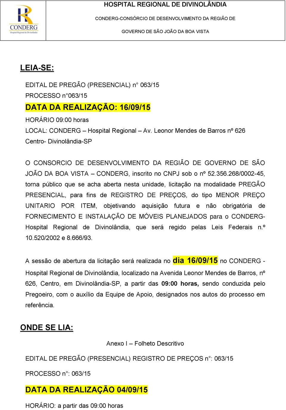 268/0002-45, torna público que se acha aberta nesta unidade, licitação na modalidade PREGÃO PRESENCIAL, para fins de REGISTRO DE PREÇOS, do tipo MENOR PREÇO UNITARIO POR ITEM, objetivando aquisição