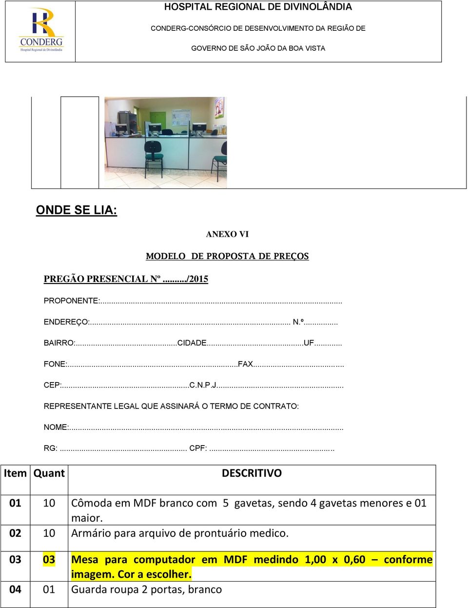 .. Item Quant DESCRITIVO 01 10 Cômoda em MDF branco com 5 gavetas, sendo 4 gavetas menores e 01 maior.