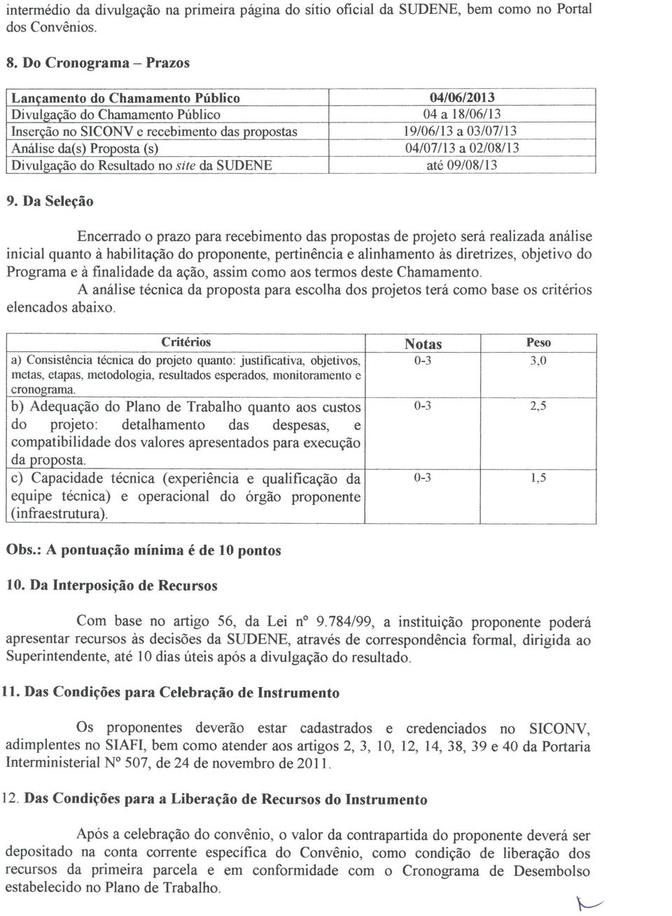 Proposta (s) 04/07/13 a 02/08113 Divulga~o do Resultado no site da SUDENE ate 09/08/13 9.