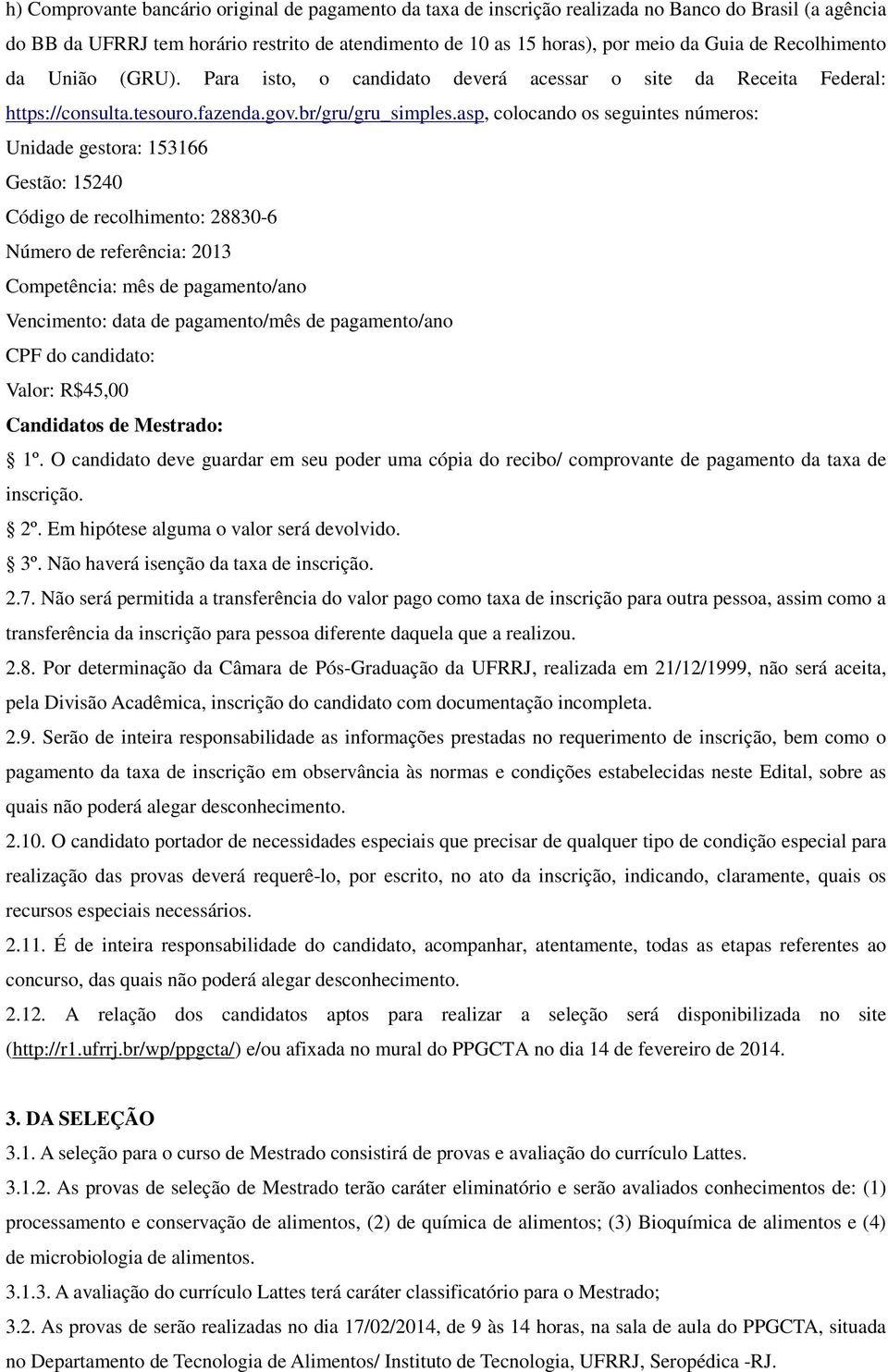 asp, colocando os seguintes números: Unidade gestora: 153166 Gestão: 15240 Código de recolhimento: 28830-6 Número de referência: 2013 Competência: mês de pagamento/ano Vencimento: data de