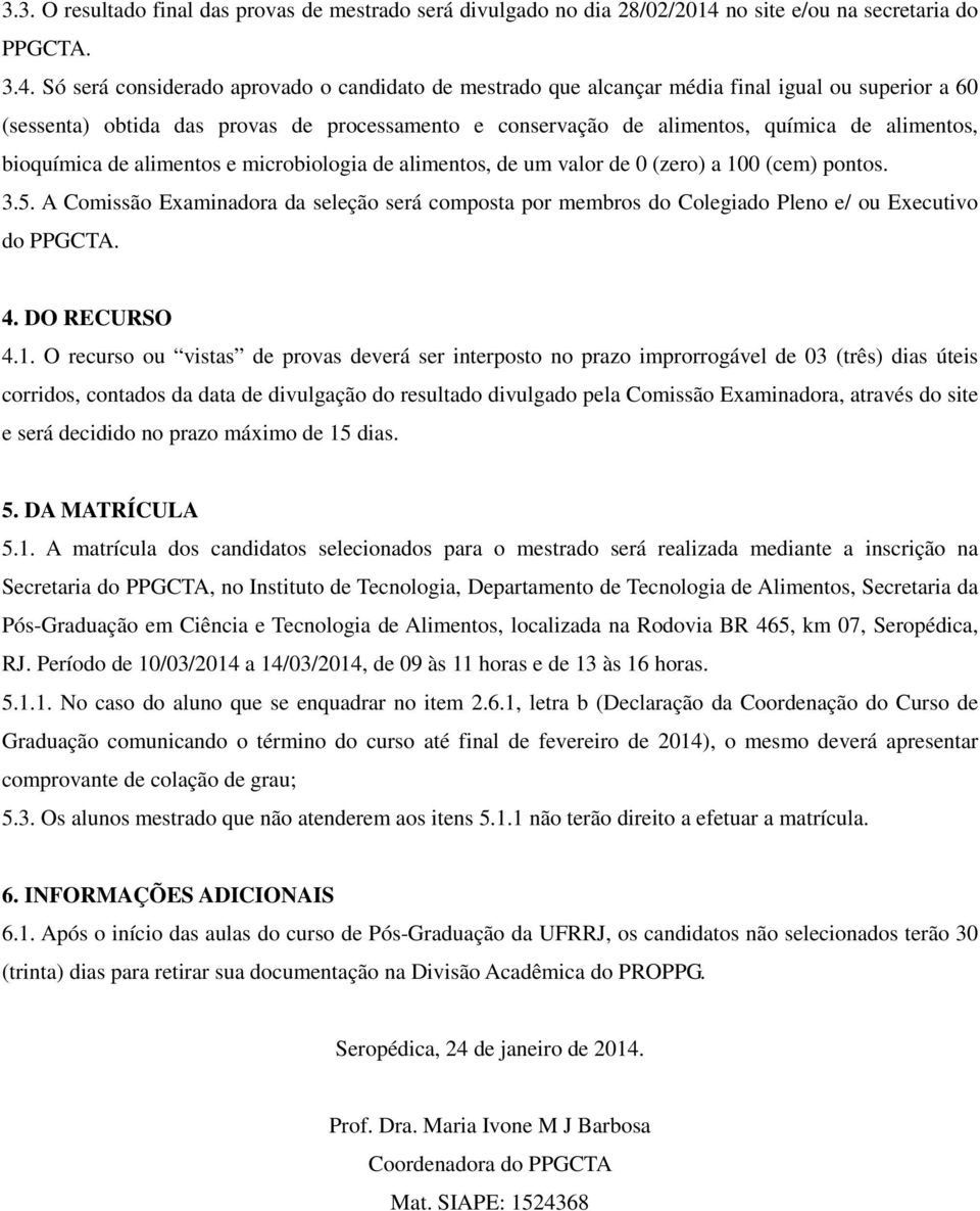 Só será considerado aprovado o candidato de mestrado que alcançar média final igual ou superior a 60 (sessenta) obtida das provas de processamento e conservação de alimentos, química de alimentos,